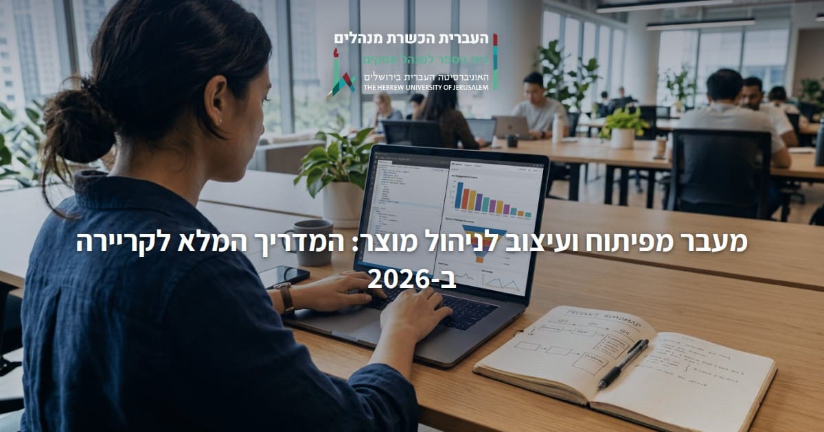 מעבר מפיתוח ועיצוב לניהול מוצר: המדריך המלא לקריירה ב-2026